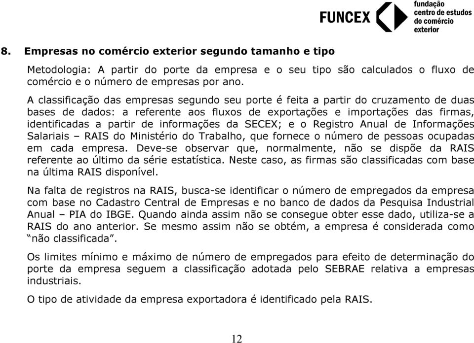 informações da SECEX; e o Registro Anual de Informações Salariais RAIS do Ministério do Trabalho, que fornece o número de pessoas ocupadas em cada empresa.