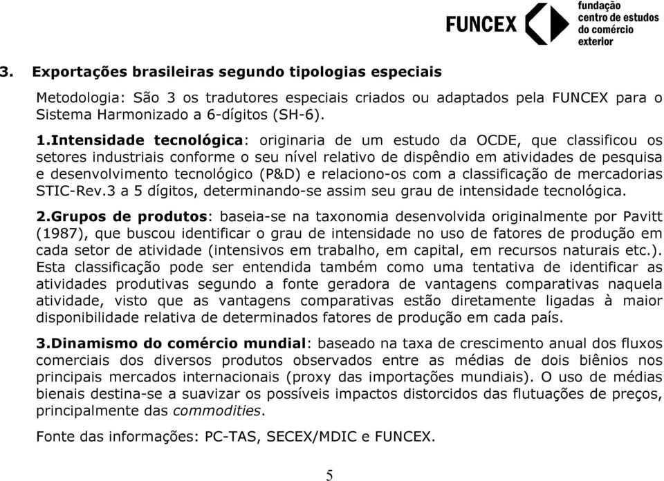 (P&D) e relaciono-os com a classificação de mercadorias STIC-Rev.3 a 5 dígitos, determinando-se assim seu grau de intensidade tecnológica. 2.