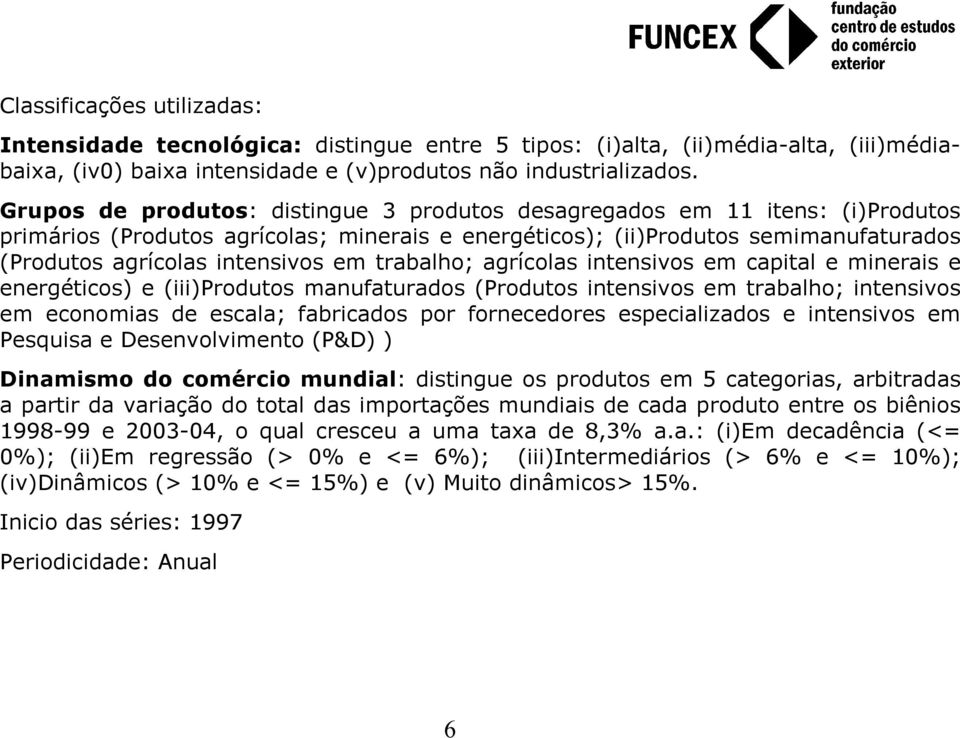 trabalho; agrícolas intensivos em capital e minerais e energéticos) e (iii)produtos manufaturados (Produtos intensivos em trabalho; intensivos em economias de escala; fabricados por fornecedores