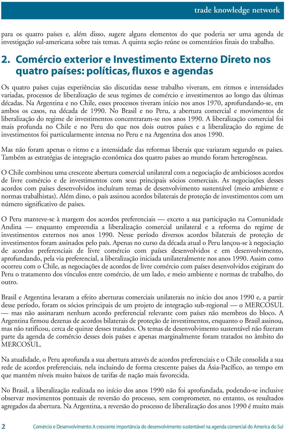 variadas, processos de liberalização de seus regimes de comércio e investimentos ao longo das últimas décadas.