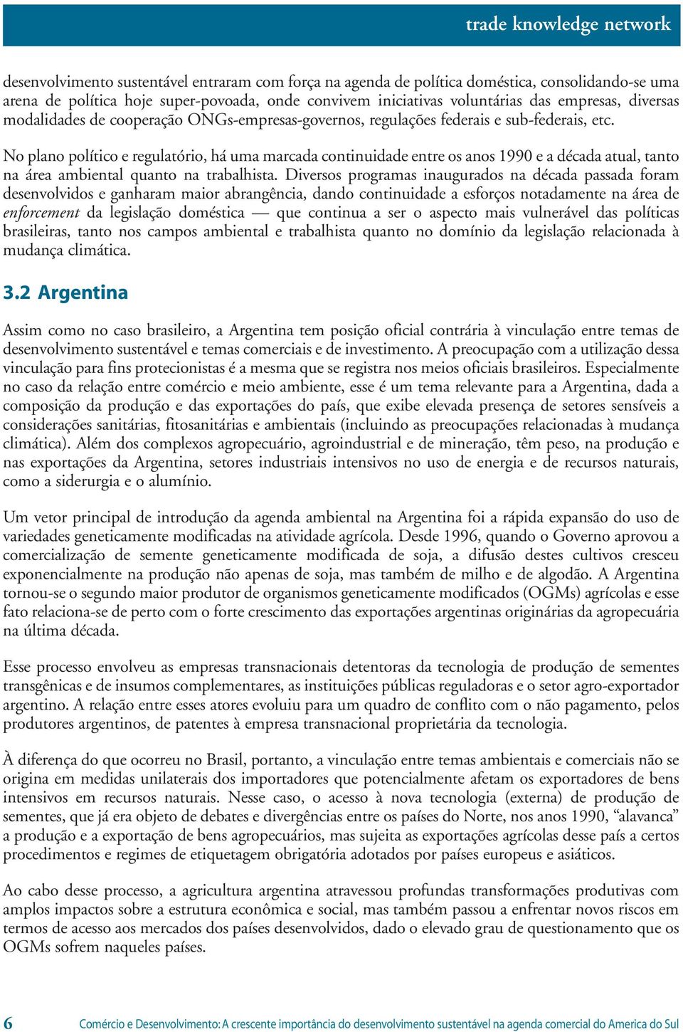 No plano político e regulatório, há uma marcada continuidade entre os anos 1990 e a década atual, tanto na área ambiental quanto na trabalhista.