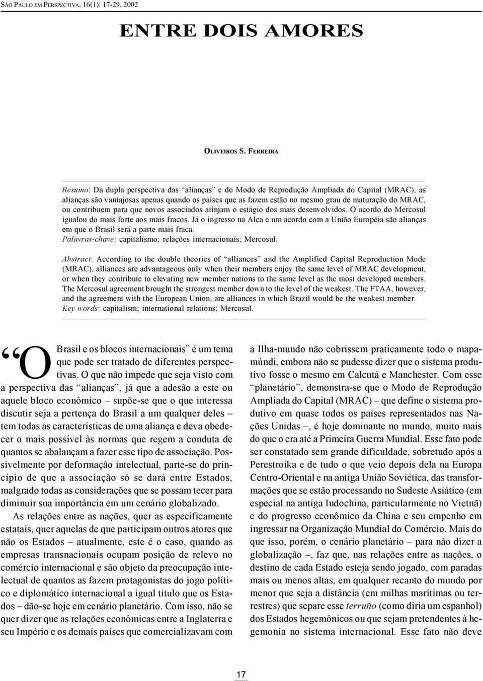 do MRAC, ou contribuem para que novos associados atinjam o estágio dos mais desenvolvidos. O acordo do Mercosul igualou do mais forte aos mais fracos.