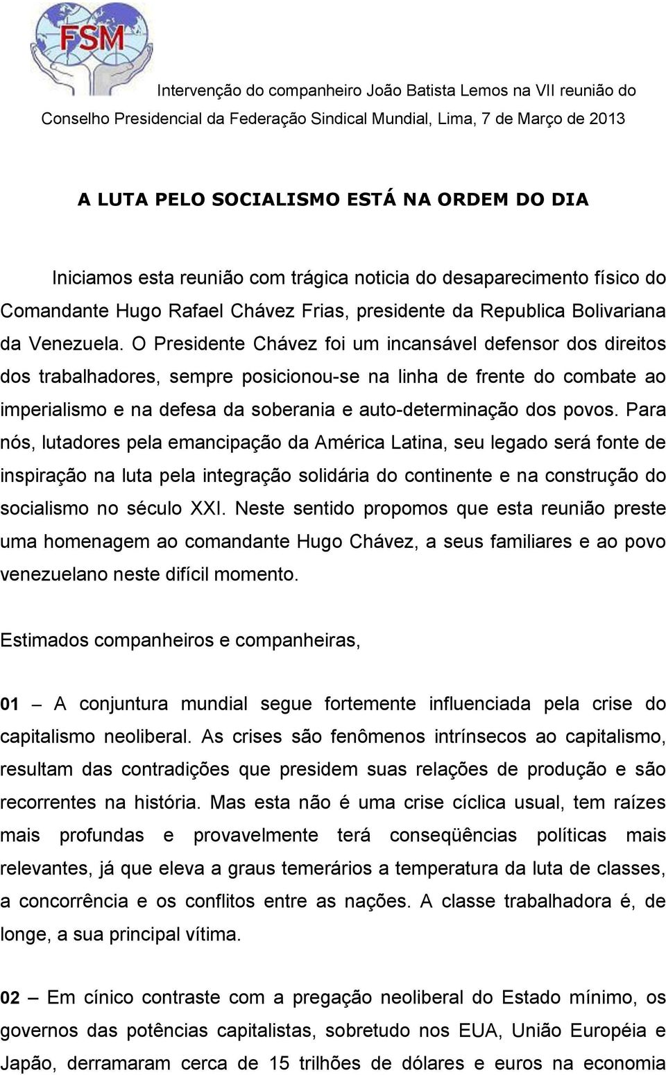 O Presidente Chávez foi um incansável defensor dos direitos dos trabalhadores, sempre posicionou-se na linha de frente do combate ao imperialismo e na defesa da soberania e auto-determinação dos