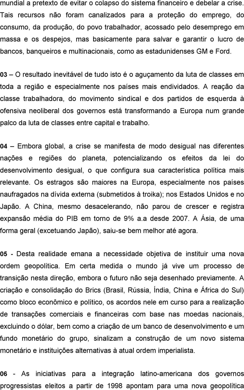 lucro de bancos, banqueiros e multinacionais, como as estadunidenses GM e Ford.