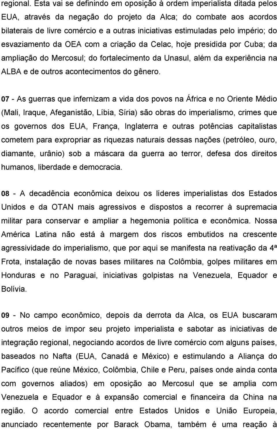 pelo império; do esvaziamento da OEA com a criação da Celac, hoje presidida por Cuba; da ampliação do Mercosul; do fortalecimento da Unasul, além da experiência na ALBA e de outros acontecimentos do