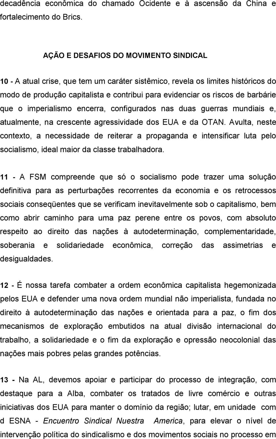 que o imperialismo encerra, configurados nas duas guerras mundiais e, atualmente, na crescente agressividade dos EUA e da OTAN.