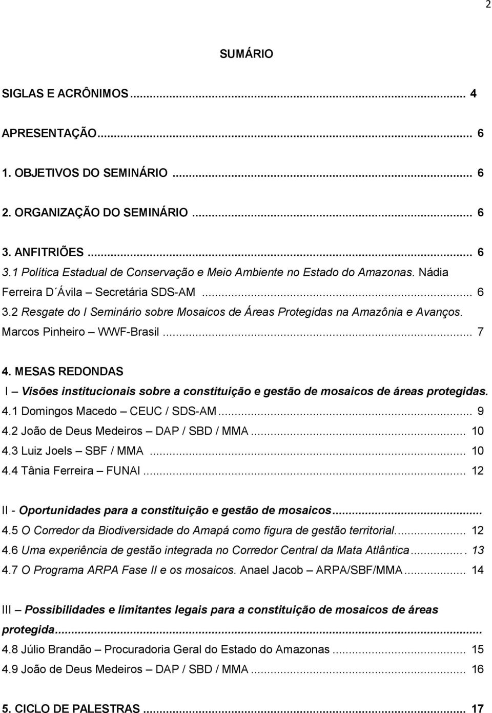 MESAS REDONDAS I Visões institucionais sobre a constituição e gestão de mosaicos de áreas protegidas. 4.1 Domingos Macedo CEUC / SDS-AM... 9 4.2 João de Deus Medeiros DAP / SBD / MMA... 10 4.