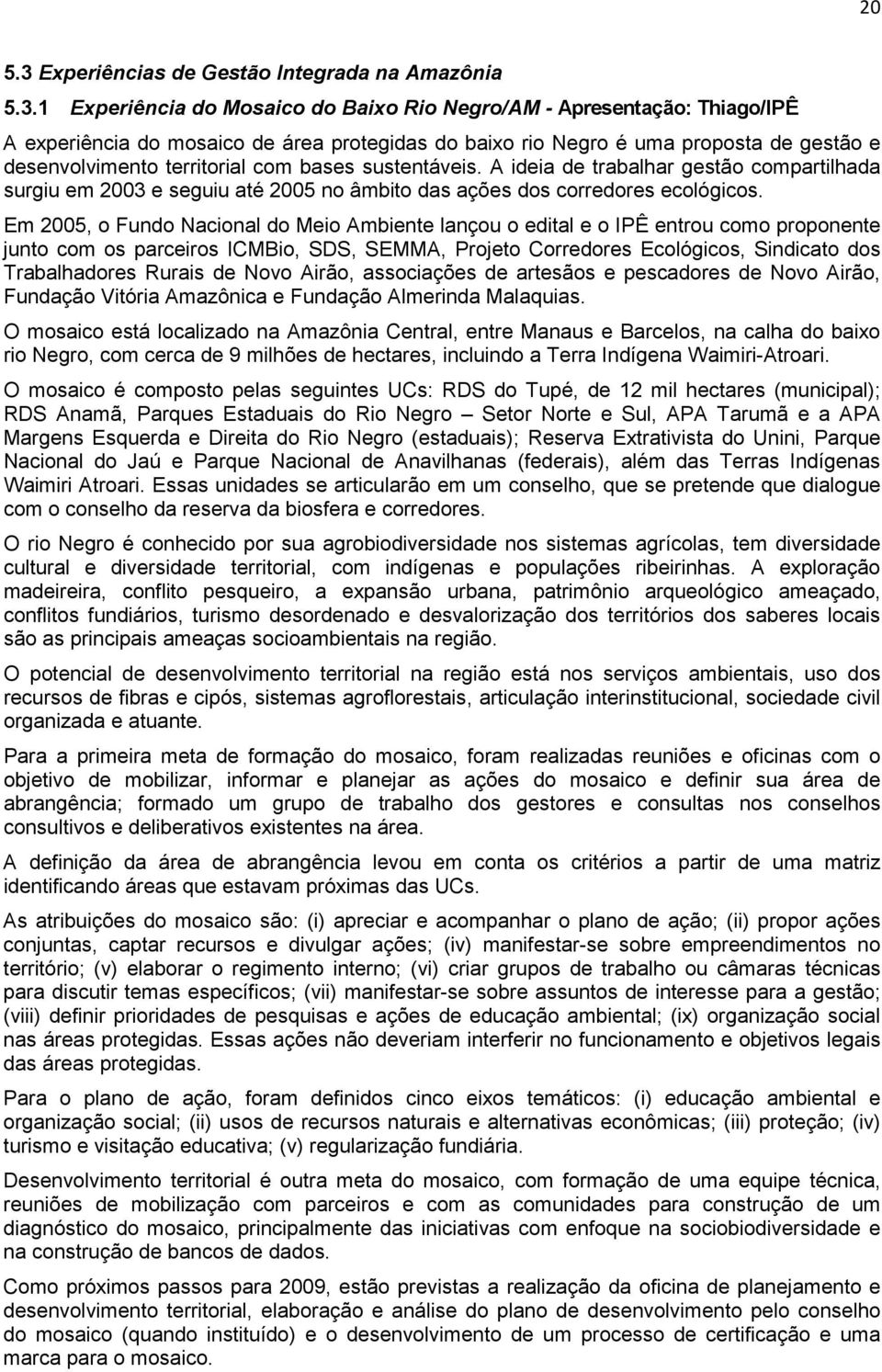 1 Experiência do Mosaico do Baixo Rio Negro/AM - Apresentação: Thiago/IPÊ A experiência do mosaico de área protegidas do baixo rio Negro é uma proposta de gestão e desenvolvimento territorial com