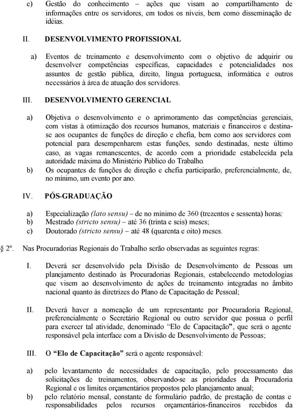 pública, direito, língua portuguesa, informática e outros necessários à área de atuação dos servidores. III.
