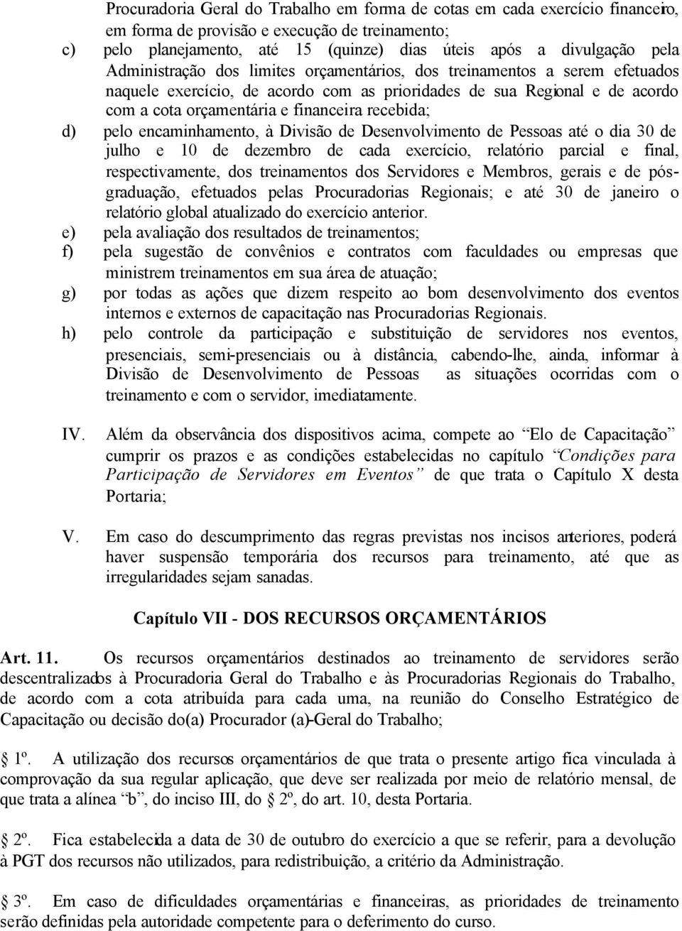 d) pelo encaminhamento, à Divisão de Desenvolvimento de Pessoas até o dia 30 de julho e 10 de dezembro de cada exercício, relatório parcial e final, respectivamente, dos treinamentos dos Servidores e