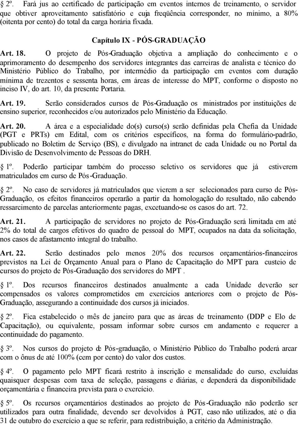 O projeto de Pós-Graduação objetiva a ampliação do conhecimento e o aprimoramento do desempenho dos servidores integrantes das carreiras de analista e técnico do Ministério Público do Trabalho, por