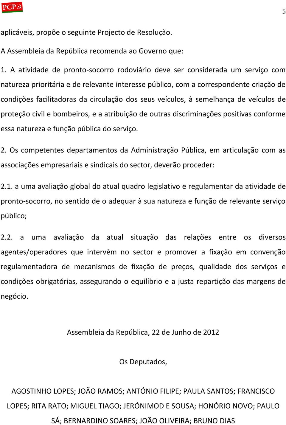 circulação dos seus veículos, à semelhança de veículos de proteção civil e bombeiros, e a atribuição de outras discriminações positivas conforme essa natureza e função pública do serviço. 2.