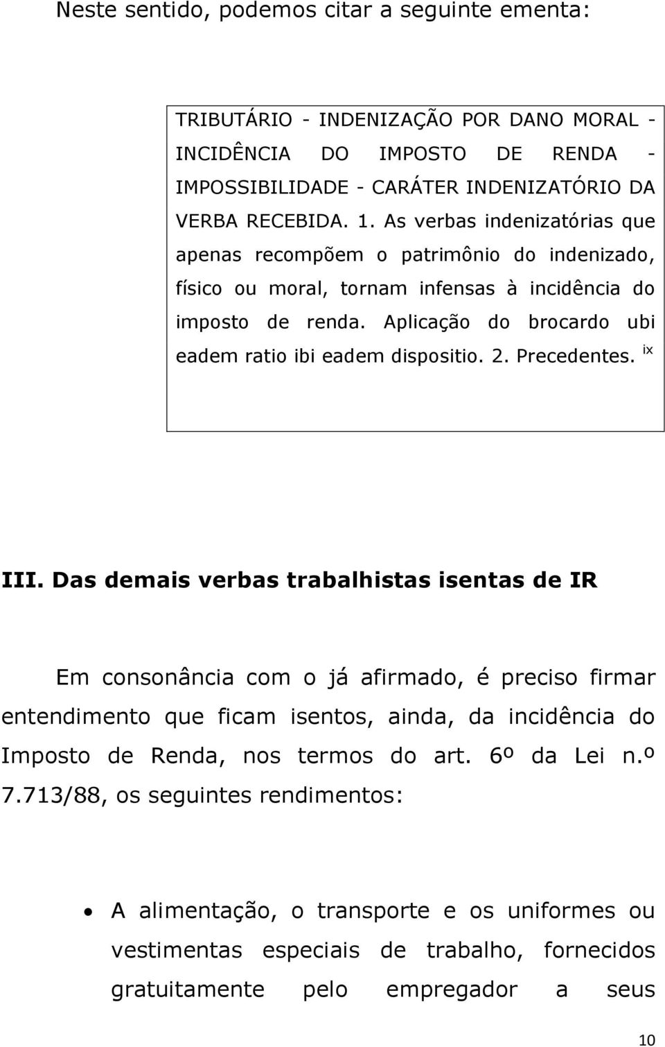 Aplicação do brocardo ubi eadem ratio ibi eadem dispositio. 2. Precedentes. ix III.