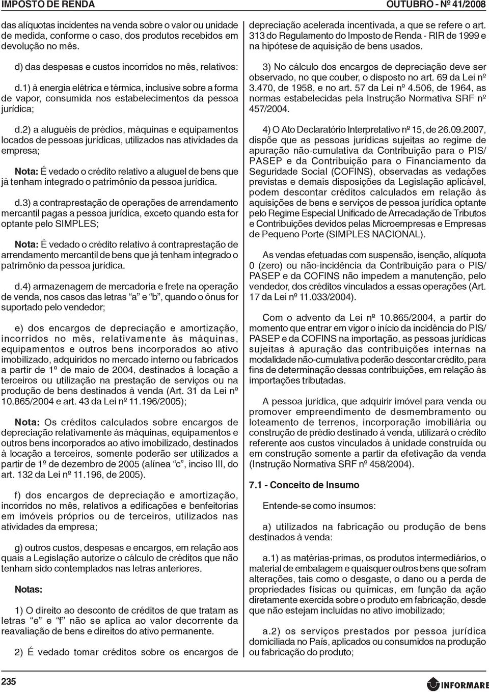 2) a aluguéis de prédios, máquinas e equipamentos locados de pessoas jurídicas, utilizados nas atividades da empresa; Nota: É vedado o crédito relativo a aluguel de bens que já tenham integrado o