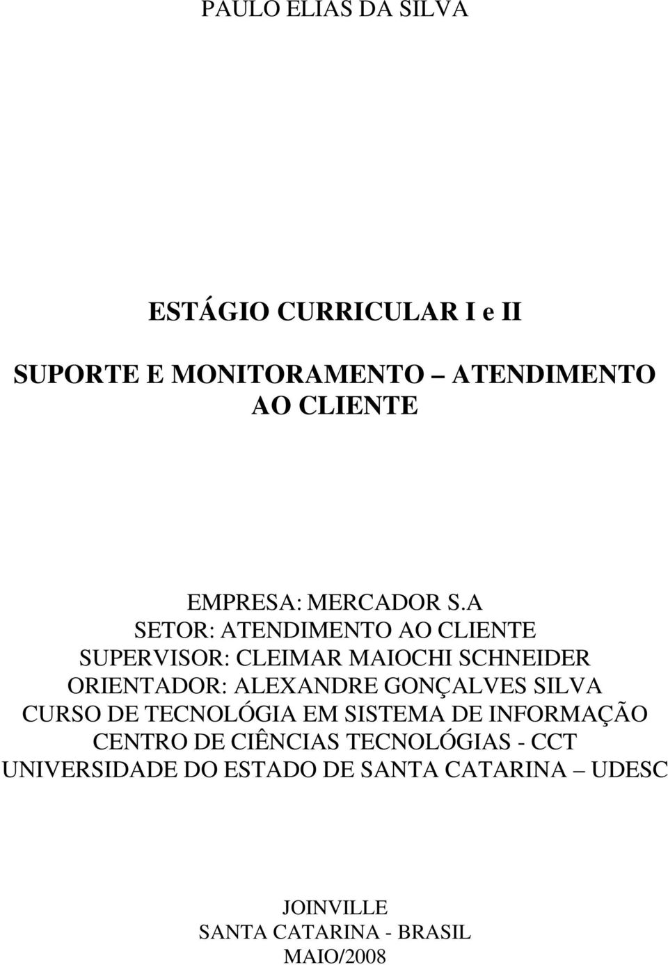 A SETOR: ATENDIMENTO AO CLIENTE SUPERVISOR: CLEIMAR MAIOCHI SCHNEIDER ORIENTADOR: ALEXANDRE