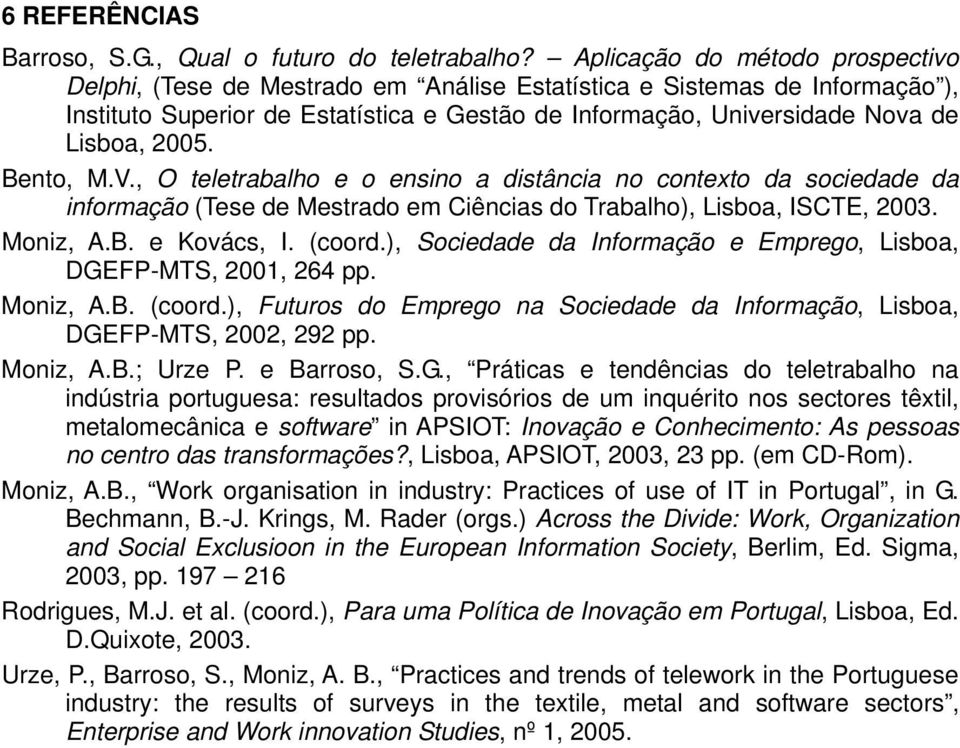 2005. Bento, M.V., O teletrabalho e o ensino a distância no contexto da sociedade da informação (Tese de Mestrado em Ciências do Trabalho), Lisboa, ISCTE, 2003. Moniz, A.B. e Kovács, I. (coord.