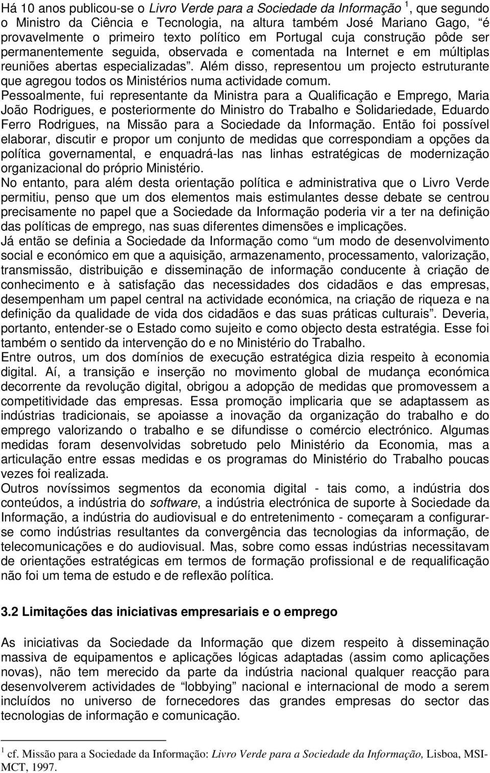 Além disso, representou um projecto estruturante que agregou todos os Ministérios numa actividade comum.