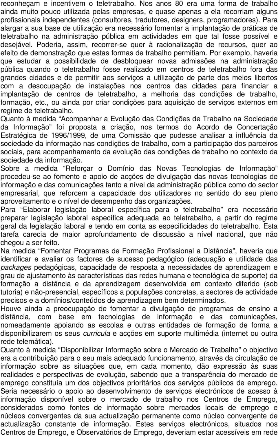 Para alargar a sua base de utilização era necessário fomentar a implantação de práticas de teletrabalho na administração pública em actividades em que tal fosse possível e desejável.