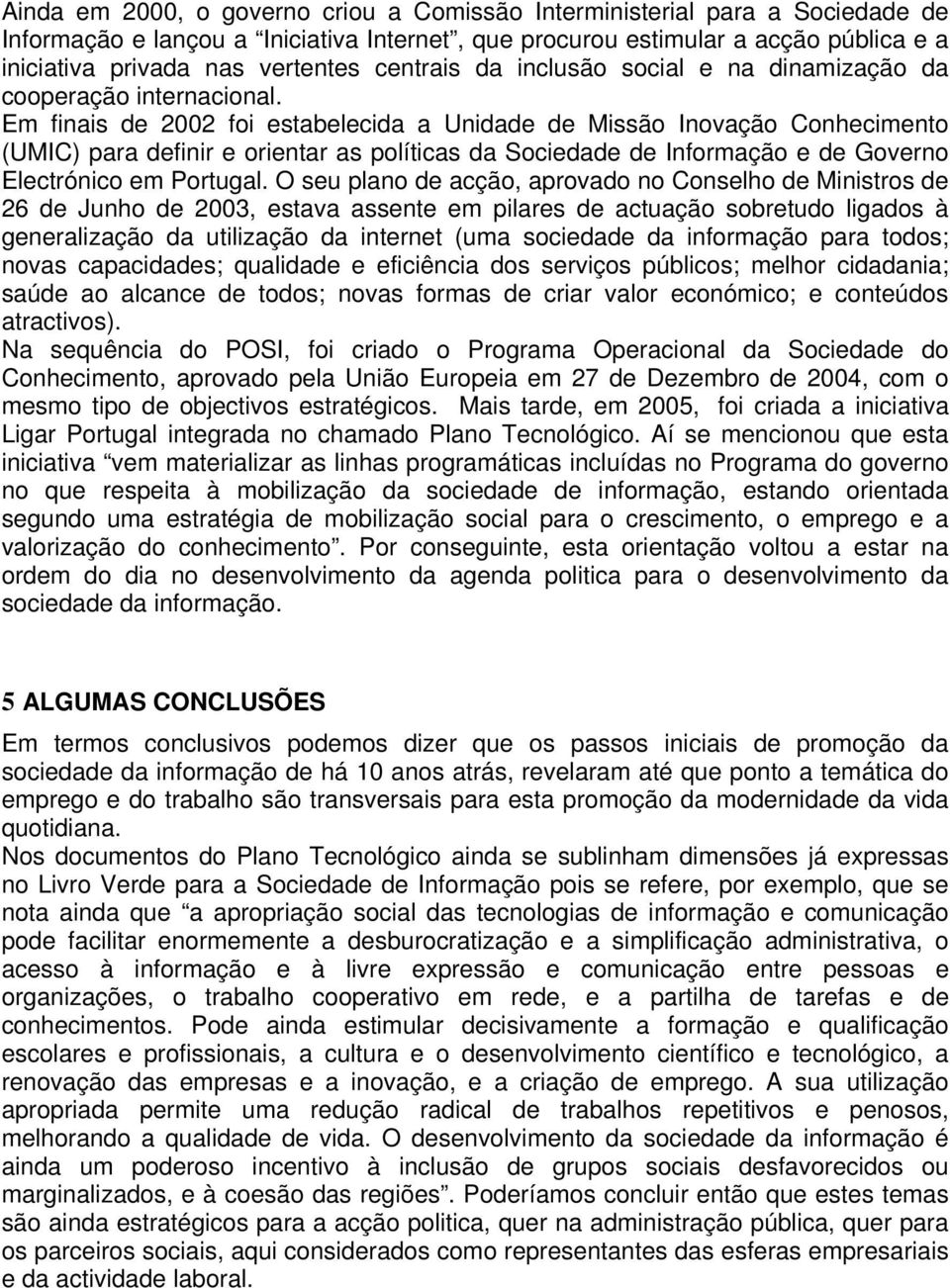 Em finais de 2002 foi estabelecida a Unidade de Missão Inovação Conhecimento (UMIC) para definir e orientar as políticas da Sociedade de Informação e de Governo Electrónico em Portugal.