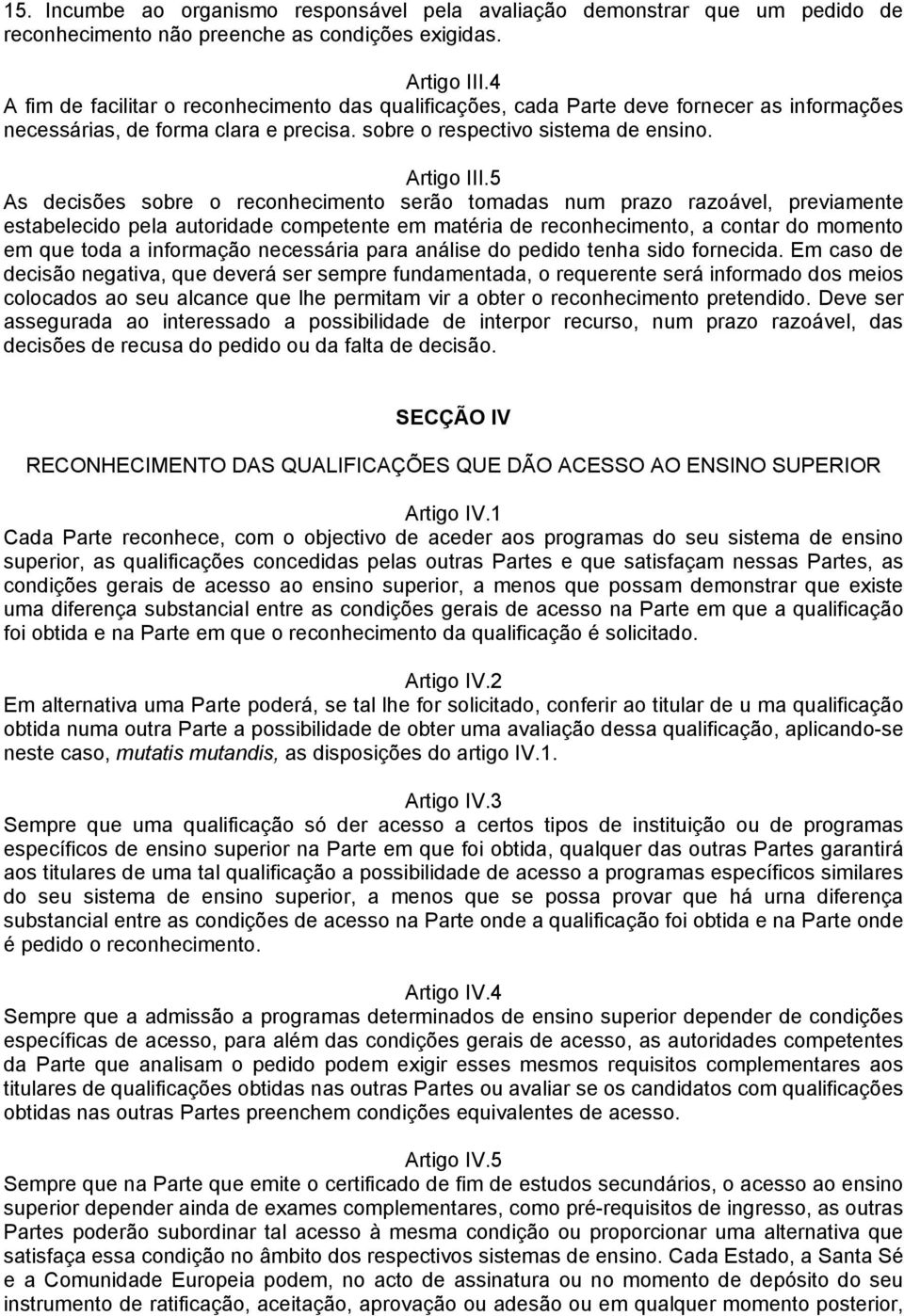 5 As decisões sobre o reconhecimento serão tomadas num prazo razoável, previamente estabelecido pela autoridade competente em matéria de reconhecimento, a contar do momento em que toda a informação