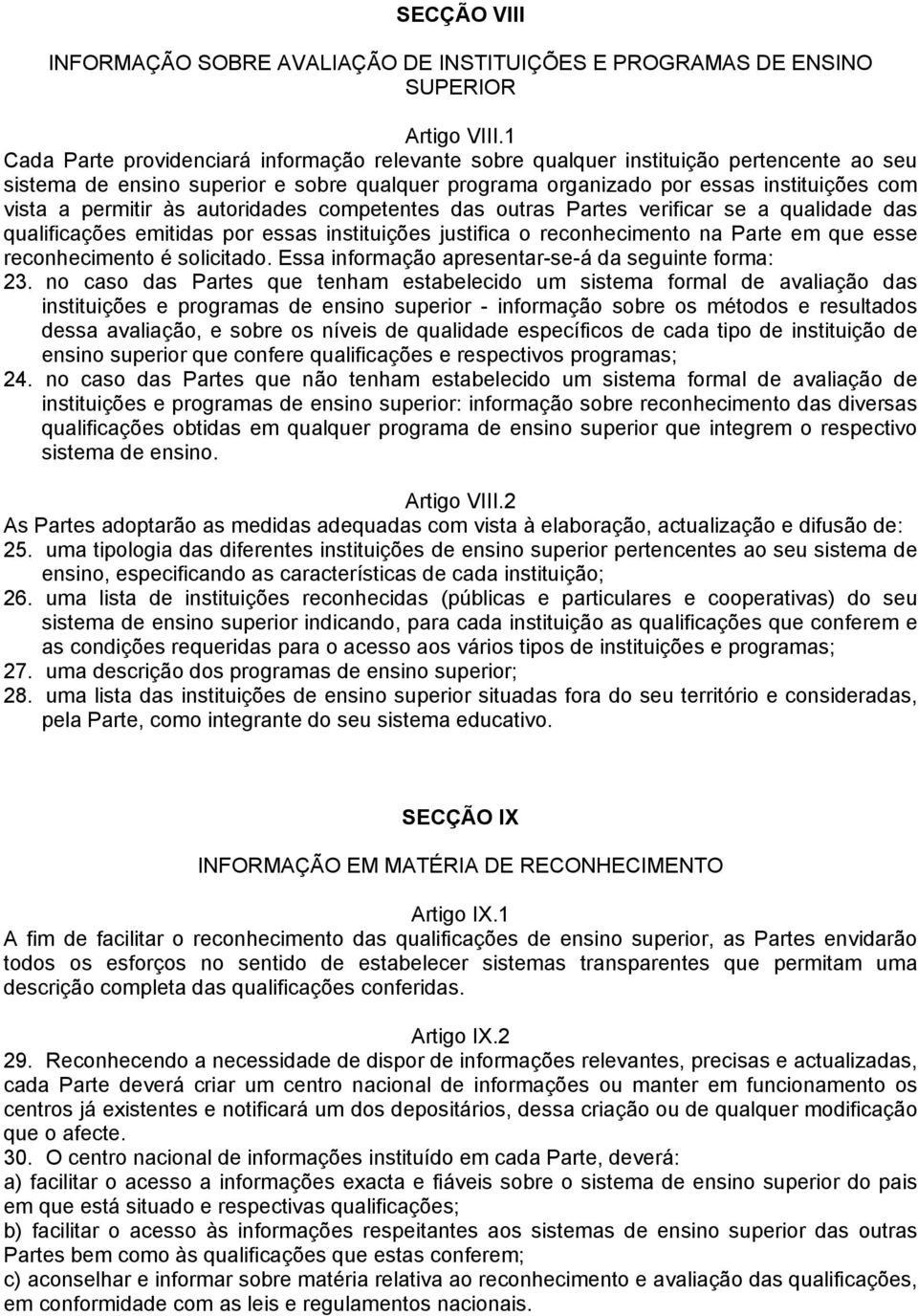 permitir às autoridades competentes das outras Partes verificar se a qualidade das qualificações emitidas por essas instituições justifica o reconhecimento na Parte em que esse reconhecimento é