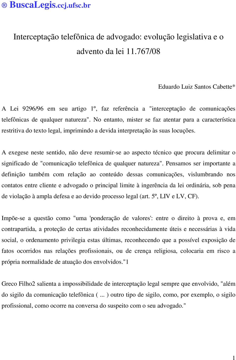 No entanto, mister se faz atentar para a característica restritiva do texto legal, imprimindo a devida interpretação às suas locuções.