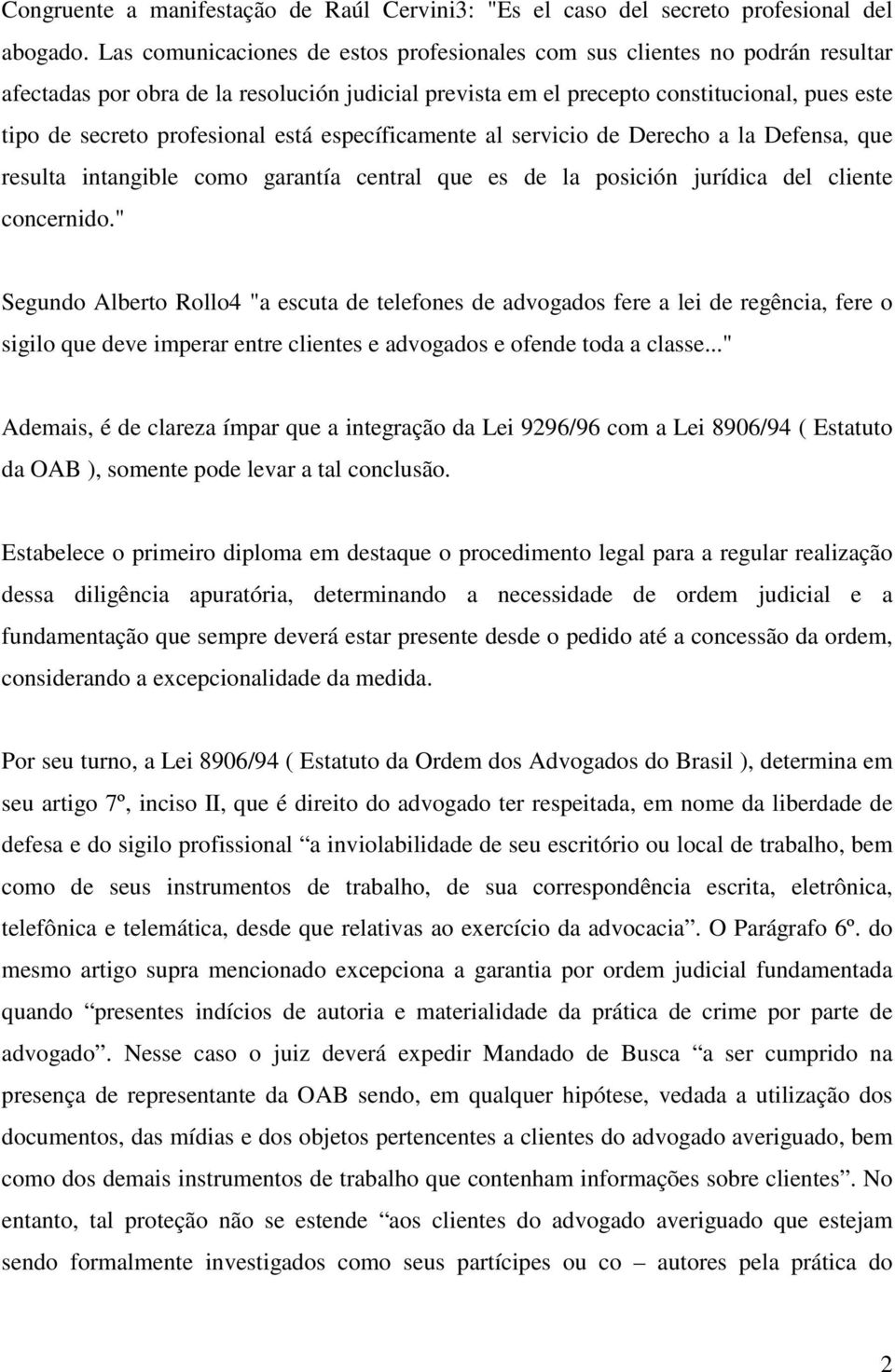 profesional está específicamente al servicio de Derecho a la Defensa, que resulta intangible como garantía central que es de la posición jurídica del cliente concernido.