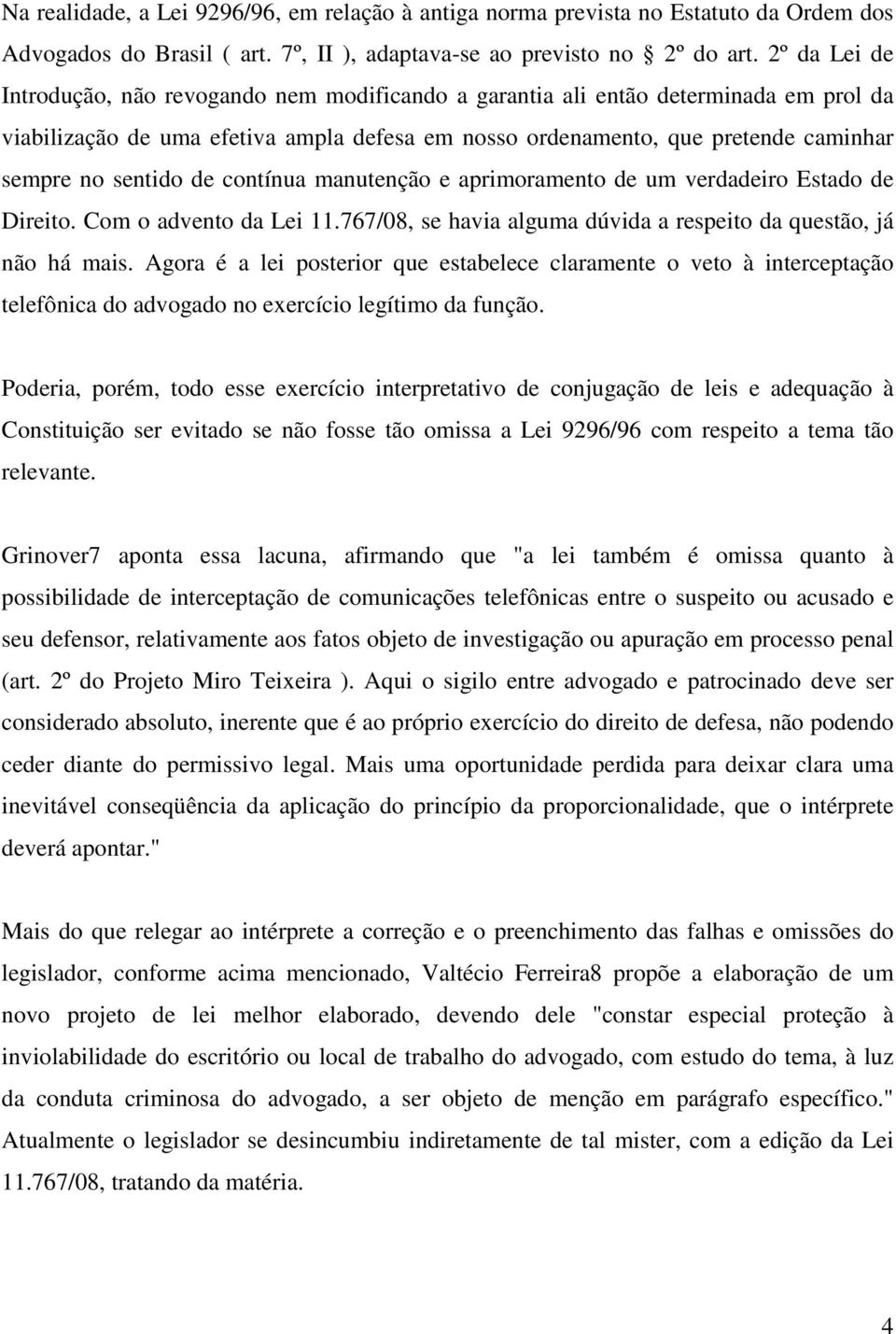 sentido de contínua manutenção e aprimoramento de um verdadeiro Estado de Direito. Com o advento da Lei 11.767/08, se havia alguma dúvida a respeito da questão, já não há mais.