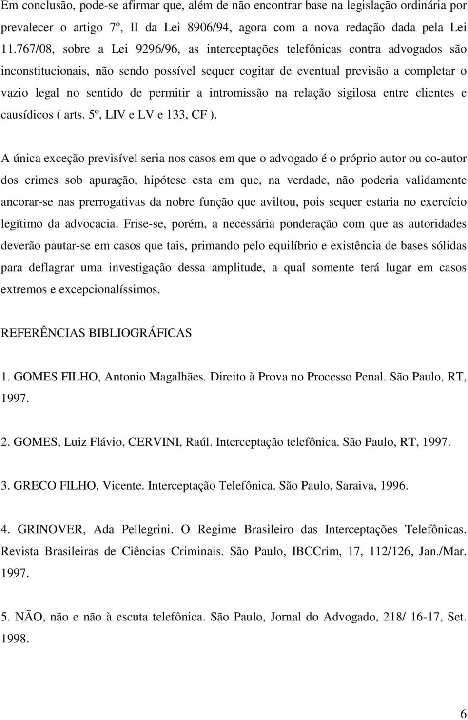 permitir a intromissão na relação sigilosa entre clientes e causídicos ( arts. 5º, LIV e LV e 133, CF ).