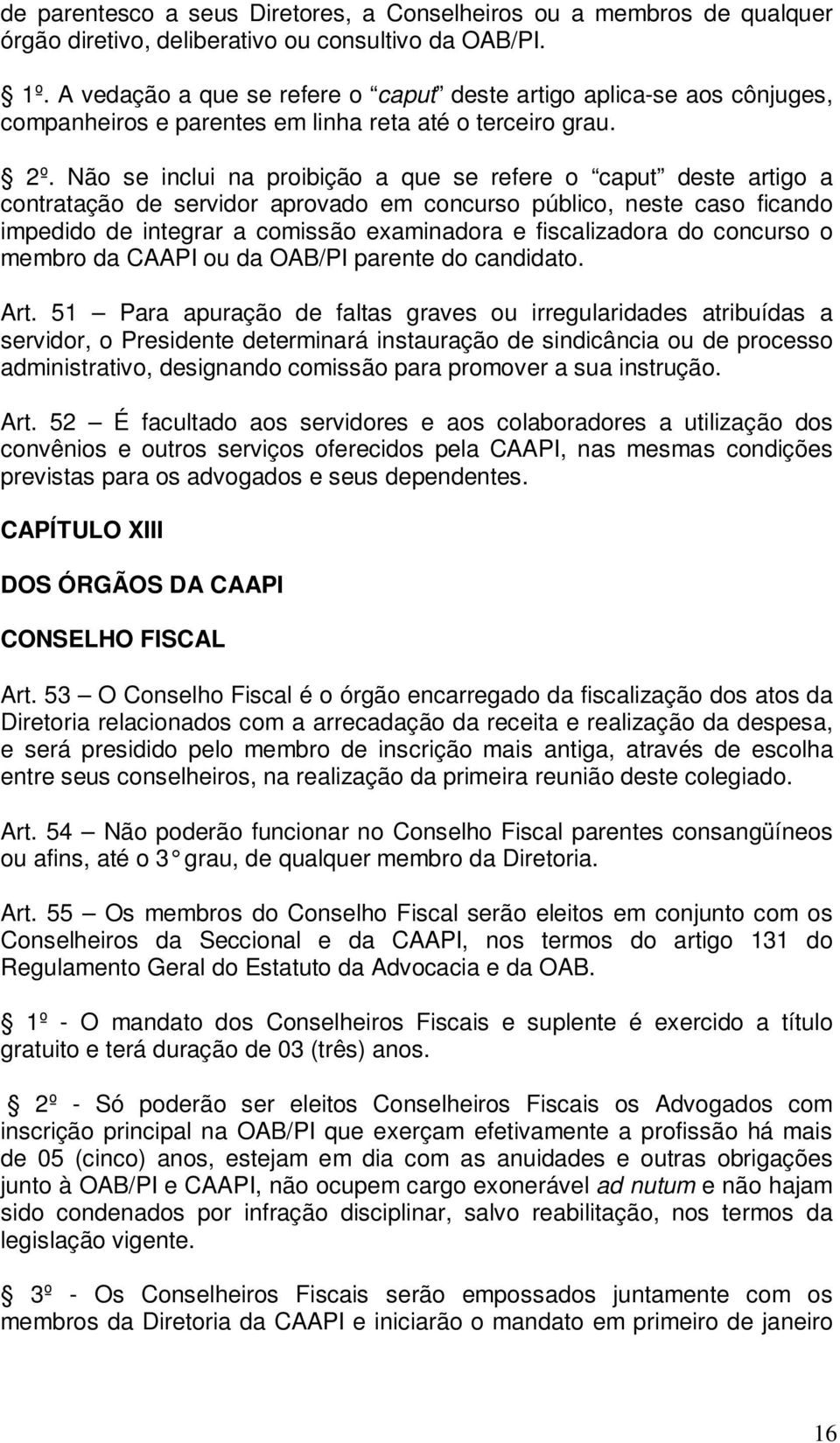 Não se inclui na proibição a que se refere o caput deste artigo a contratação de servidor aprovado em concurso público, neste caso ficando impedido de integrar a comissão examinadora e fiscalizadora