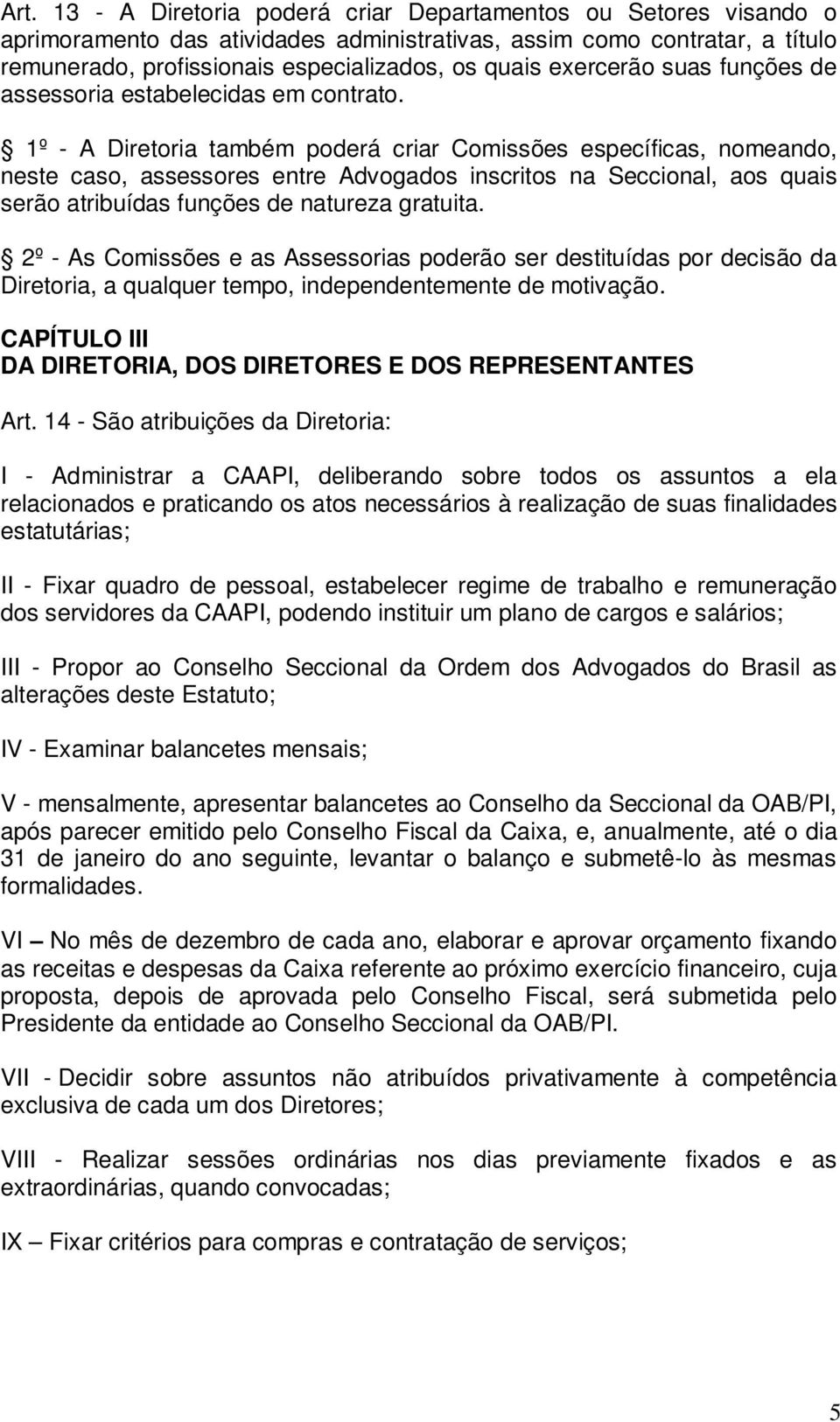 1º - A Diretoria também poderá criar Comissões específicas, nomeando, neste caso, assessores entre Advogados inscritos na Seccional, aos quais serão atribuídas funções de natureza gratuita.