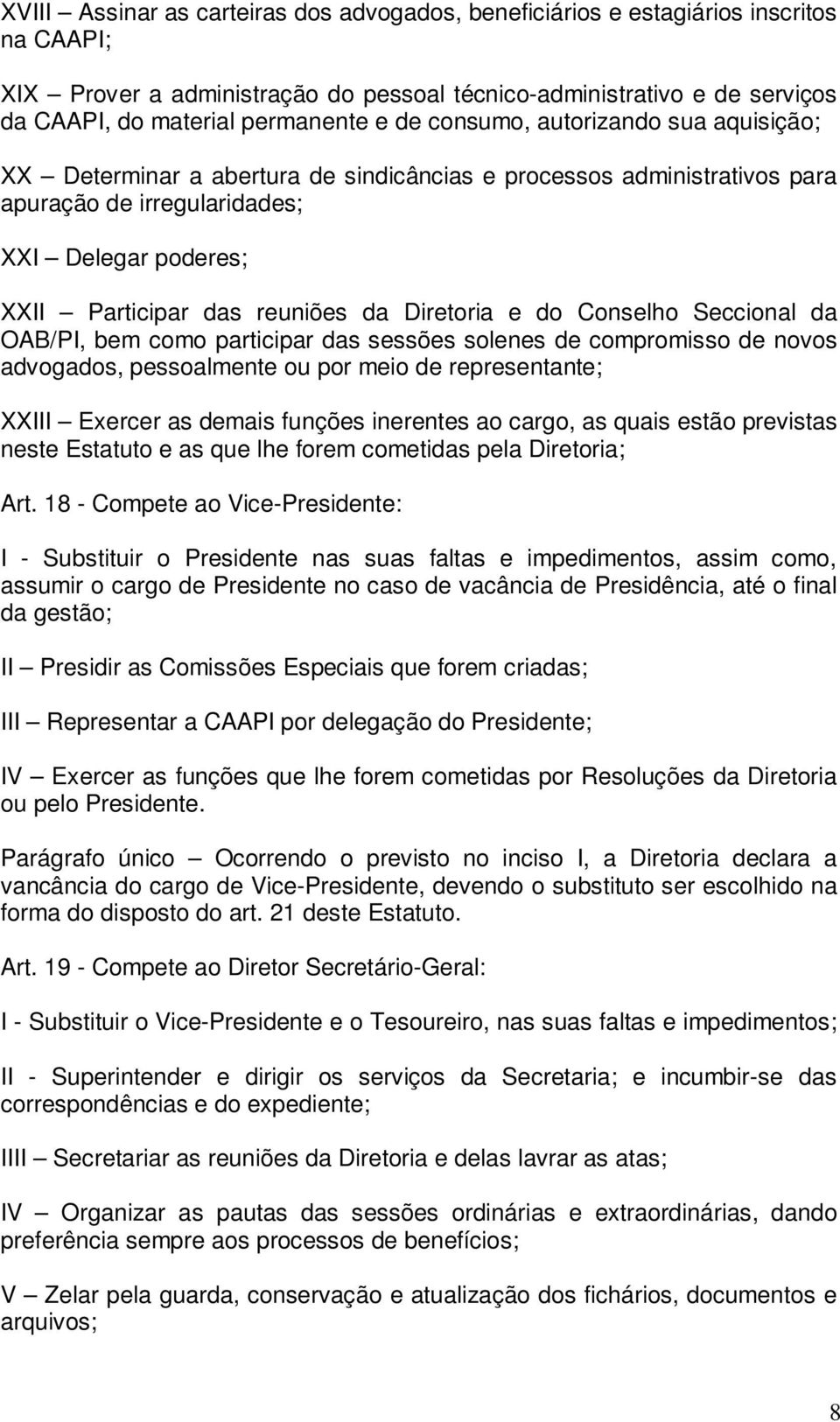 Diretoria e do Conselho Seccional da OAB/PI, bem como participar das sessões solenes de compromisso de novos advogados, pessoalmente ou por meio de representante; XXIII Exercer as demais funções