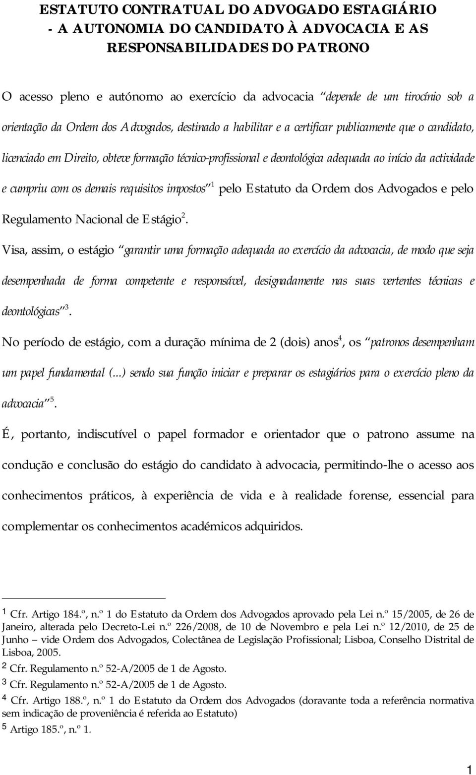 actividade e cumpriu com os demais requisitos impostos 1 pelo Estatuto da Ordem dos Advogados e pelo Regulamento Nacional de Estágio 2.