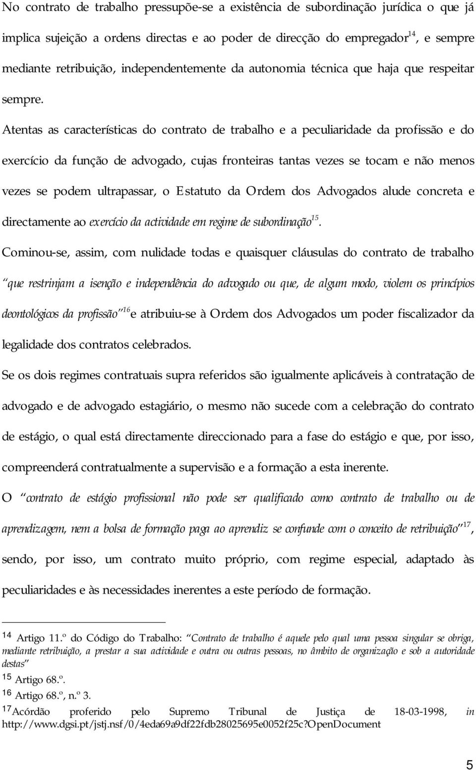 Atentas as características do contrato de trabalho e a peculiaridade da profissão e do exercício da função de advogado, cujas fronteiras tantas vezes se tocam e não menos vezes se podem ultrapassar,