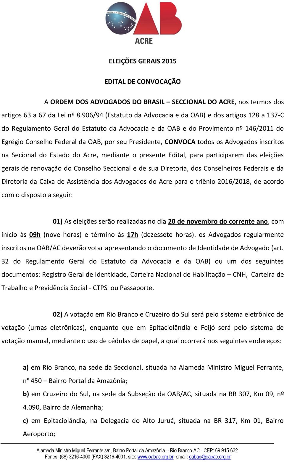 Presidente, CONVOCA todos os Advogados inscritos na Secional do Estado do Acre, mediante o presente Edital, para participarem das eleições gerais de renovação do Conselho Seccional e de sua