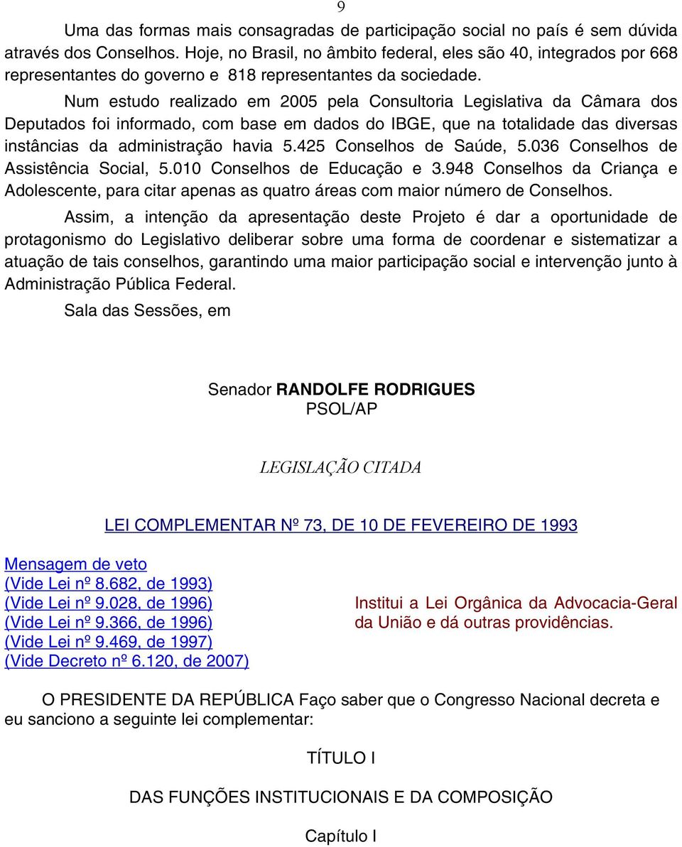 Num estudo realizado em 2005 pela Consultoria Legislativa da Câmara dos Deputados foi informado, com base em dados do IBGE, que na totalidade das diversas instâncias da administração havia 5.