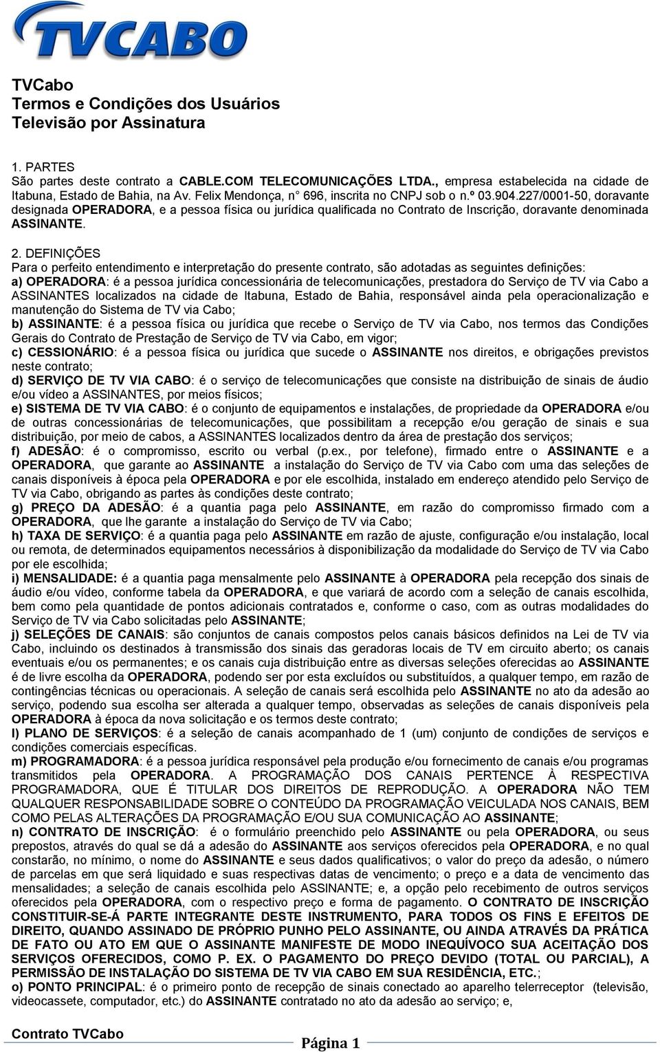 227/0001-50, doravante designada OPERADORA, e a pessoa física ou jurídica qualificada no Contrato de Inscrição, doravante denominada ASSINANTE. 2.