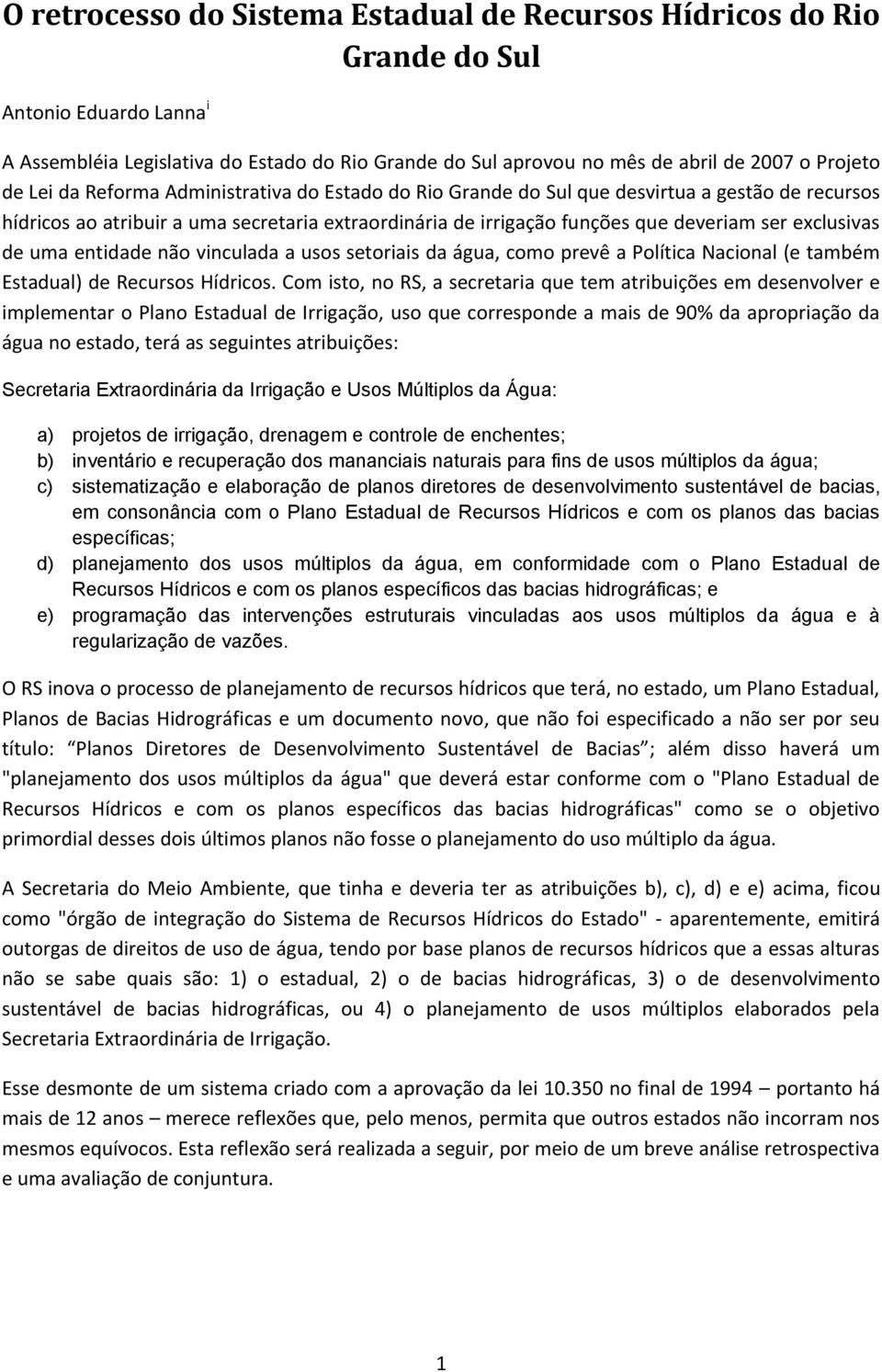 de uma entidade não vinculada a usos setoriais da água, como prevê a Política Nacional (e também Estadual) de Recursos Hídricos.