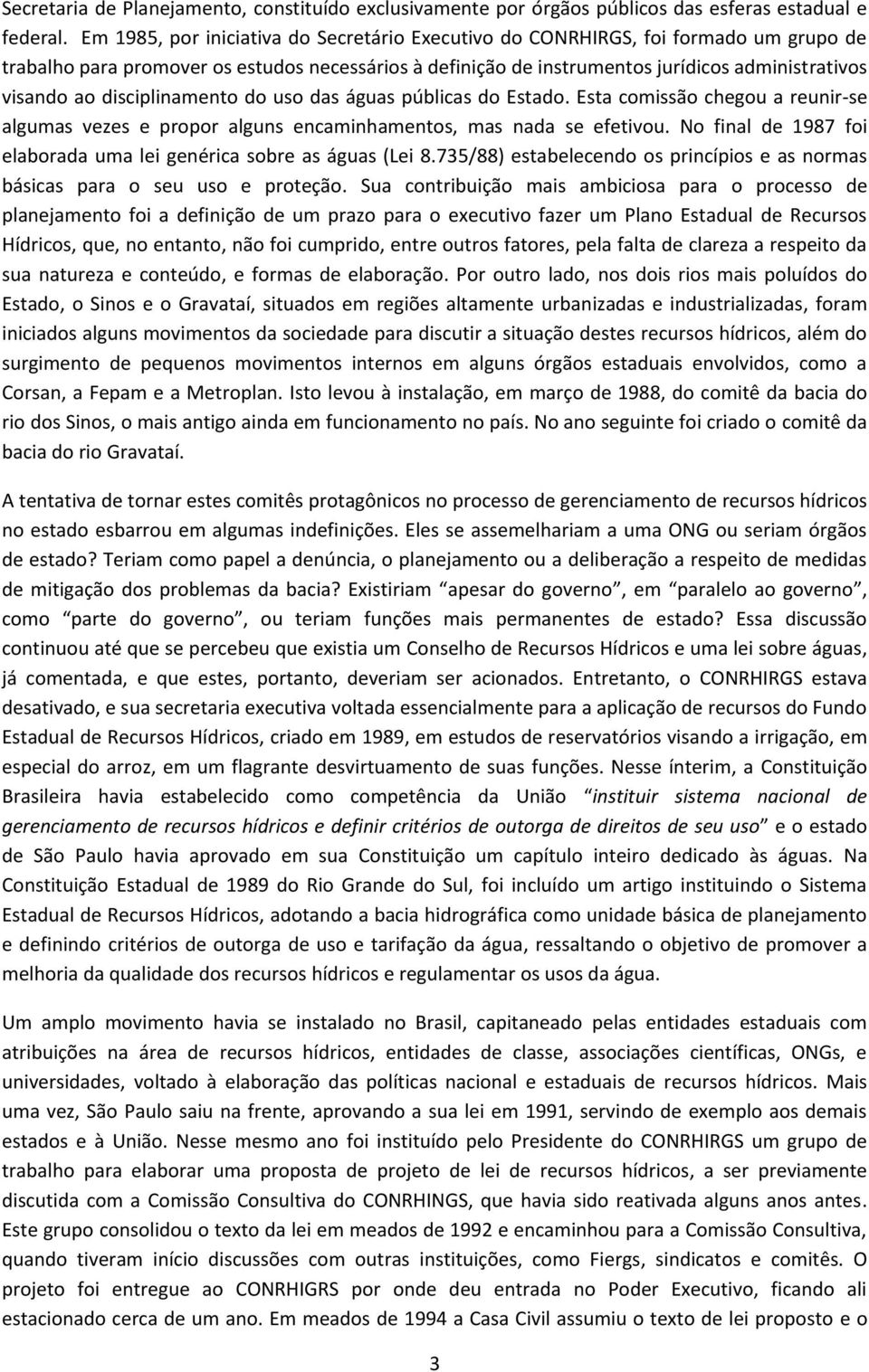 disciplinamento do uso das águas públicas do Estado. Esta comissão chegou a reunir-se algumas vezes e propor alguns encaminhamentos, mas nada se efetivou.