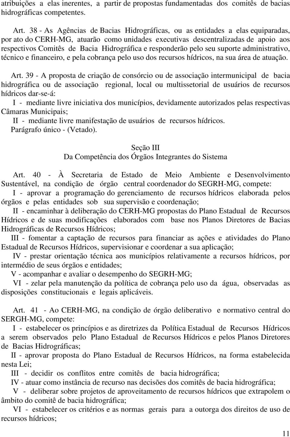 Hidrográfica e responderão pelo seu suporte administrativo, técnico e financeiro, e pela cobrança pelo uso dos recursos hídricos, na sua área de atuação. Art.