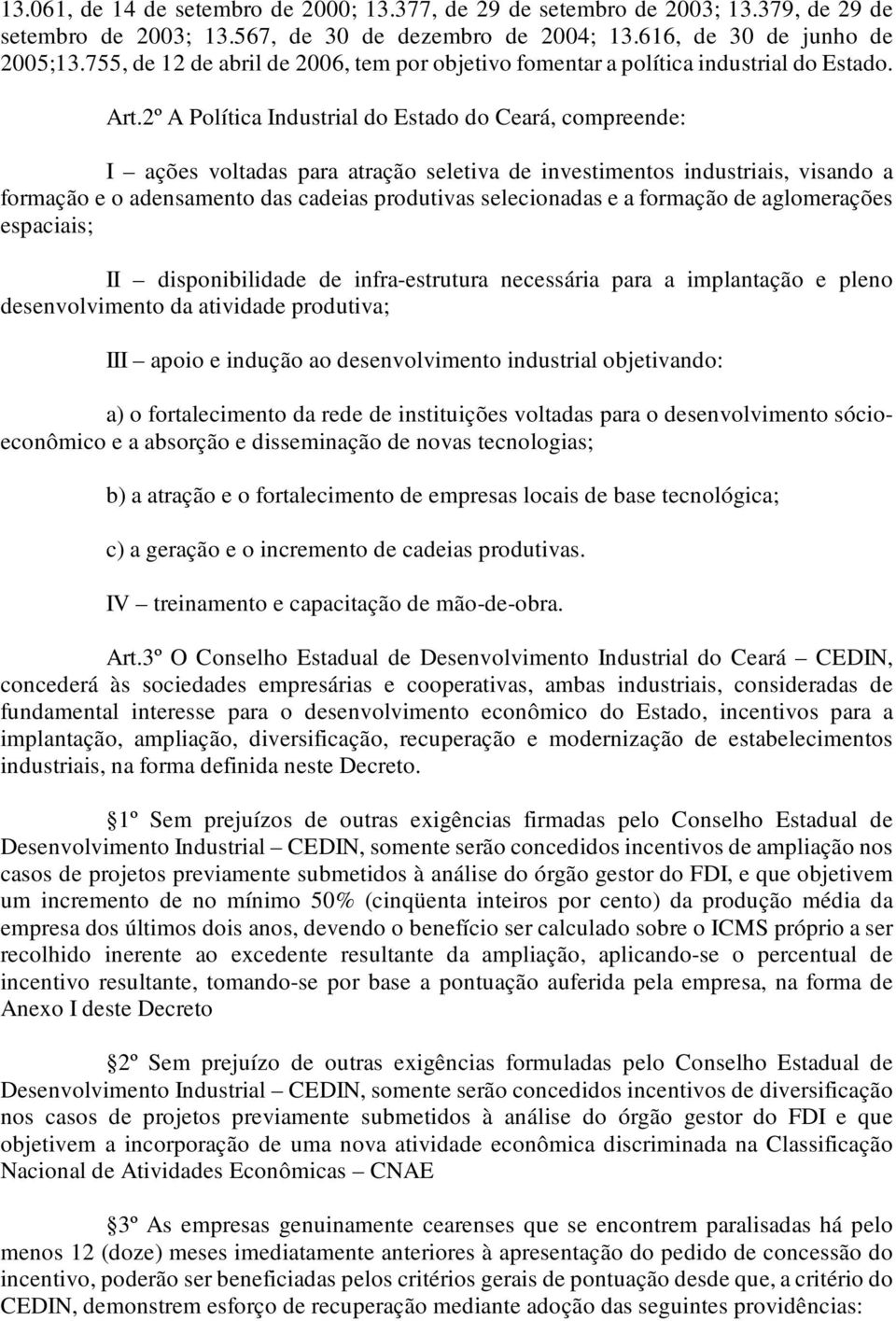 2º A Política Industrial do Estado do Ceará, compreende: I ações voltadas para atração seletiva de investimentos industriais, visando a formação e o adensamento das cadeias produtivas selecionadas e