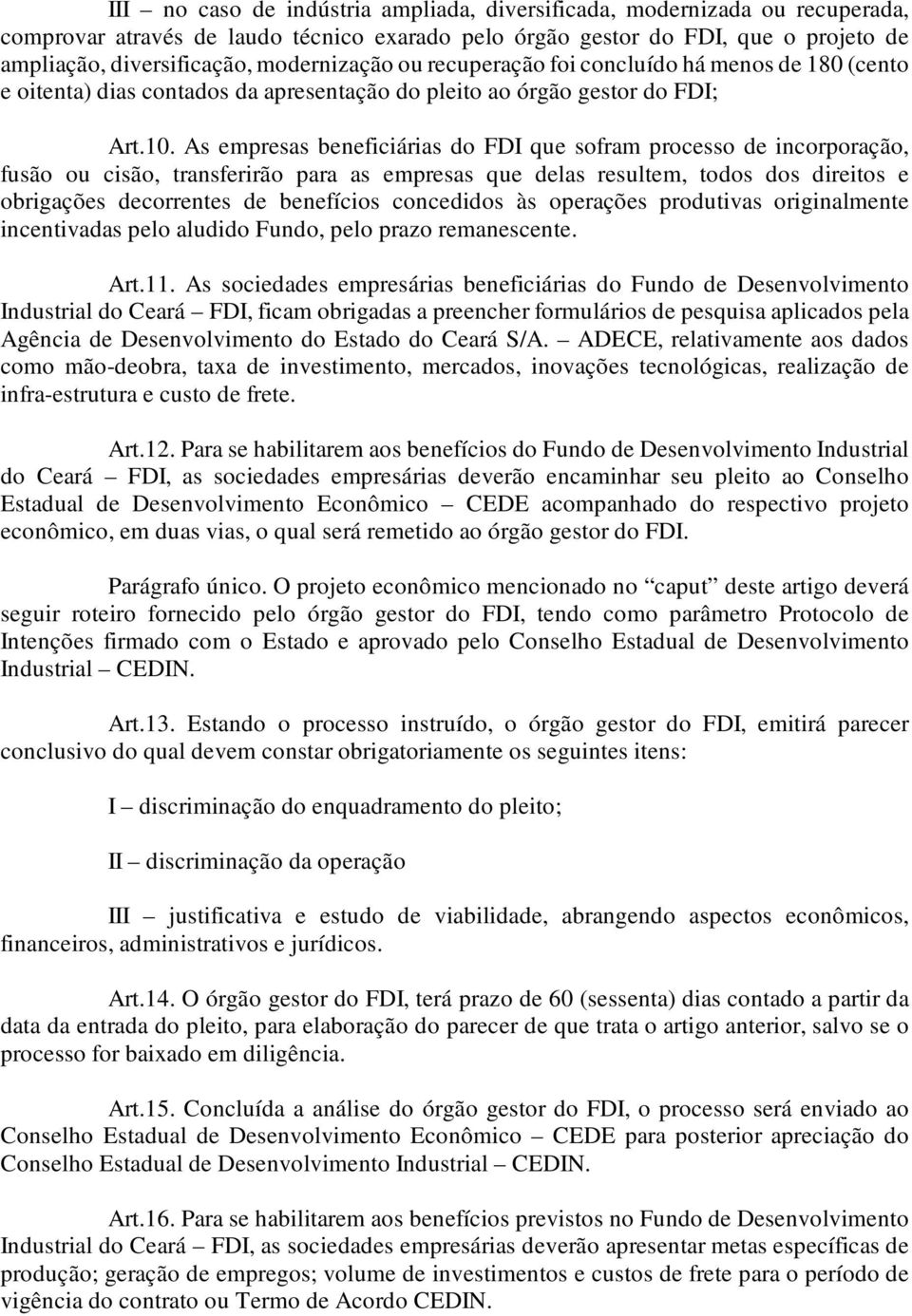 As empresas beneficiárias do FDI que sofram processo de incorporação, fusão ou cisão, transferirão para as empresas que delas resultem, todos dos direitos e obrigações decorrentes de benefícios