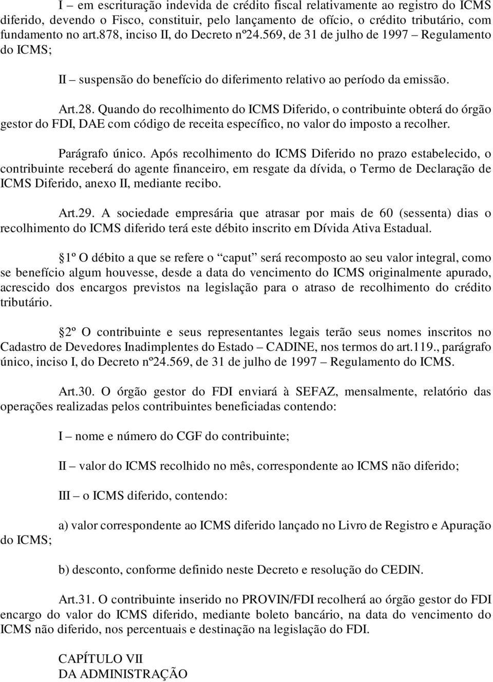 Quando do recolhimento do ICMS Diferido, o contribuinte obterá do órgão gestor do FDI, DAE com código de receita específico, no valor do imposto a recolher. Parágrafo único.