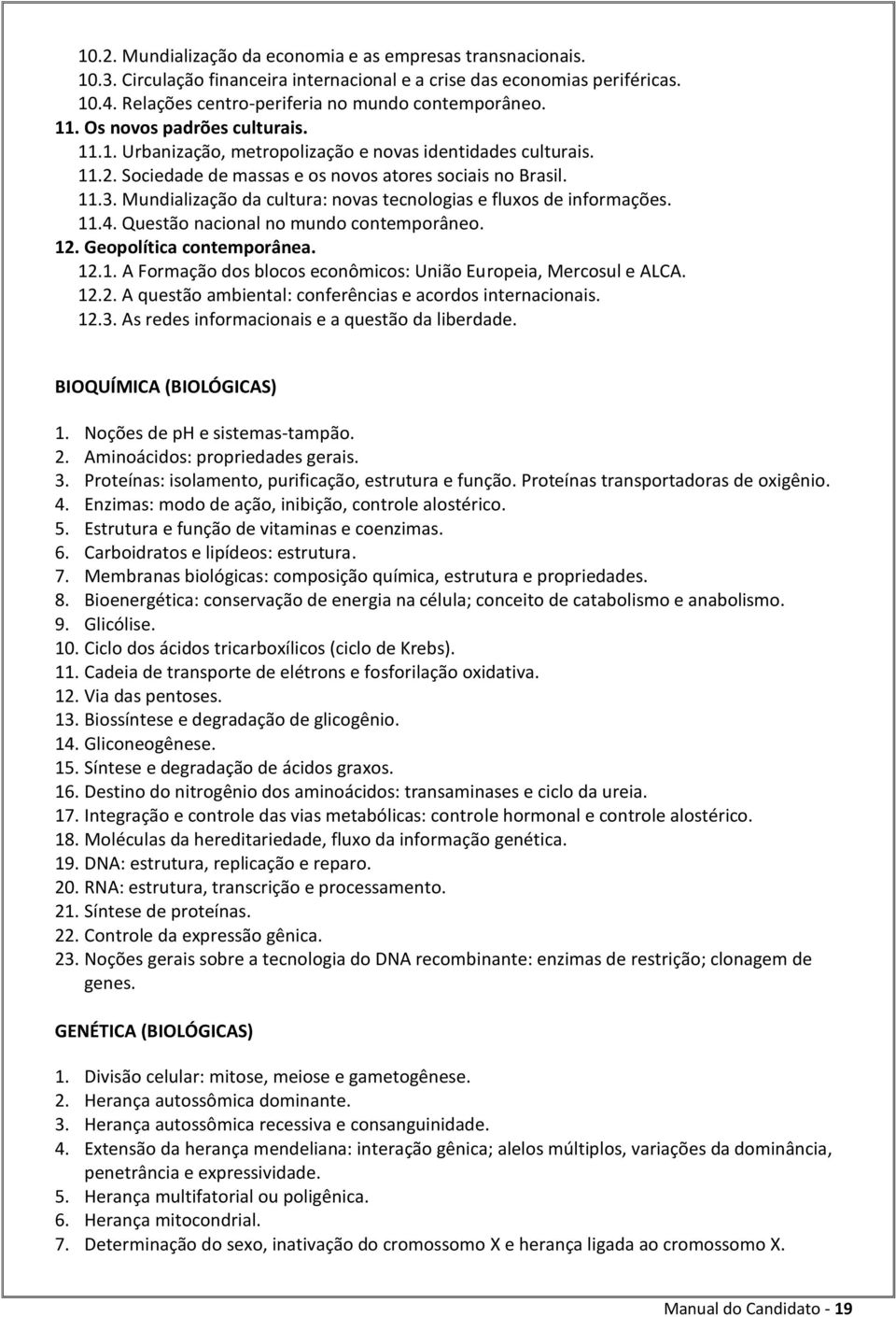 Mundialização da cultura: novas tecnologias e fluxos de informações. 11.4. Questão nacional no mundo contemporâneo. 12. Geopolítica contemporânea. 12.1. A Formação dos blocos econômicos: União Europeia, Mercosul e ALCA.