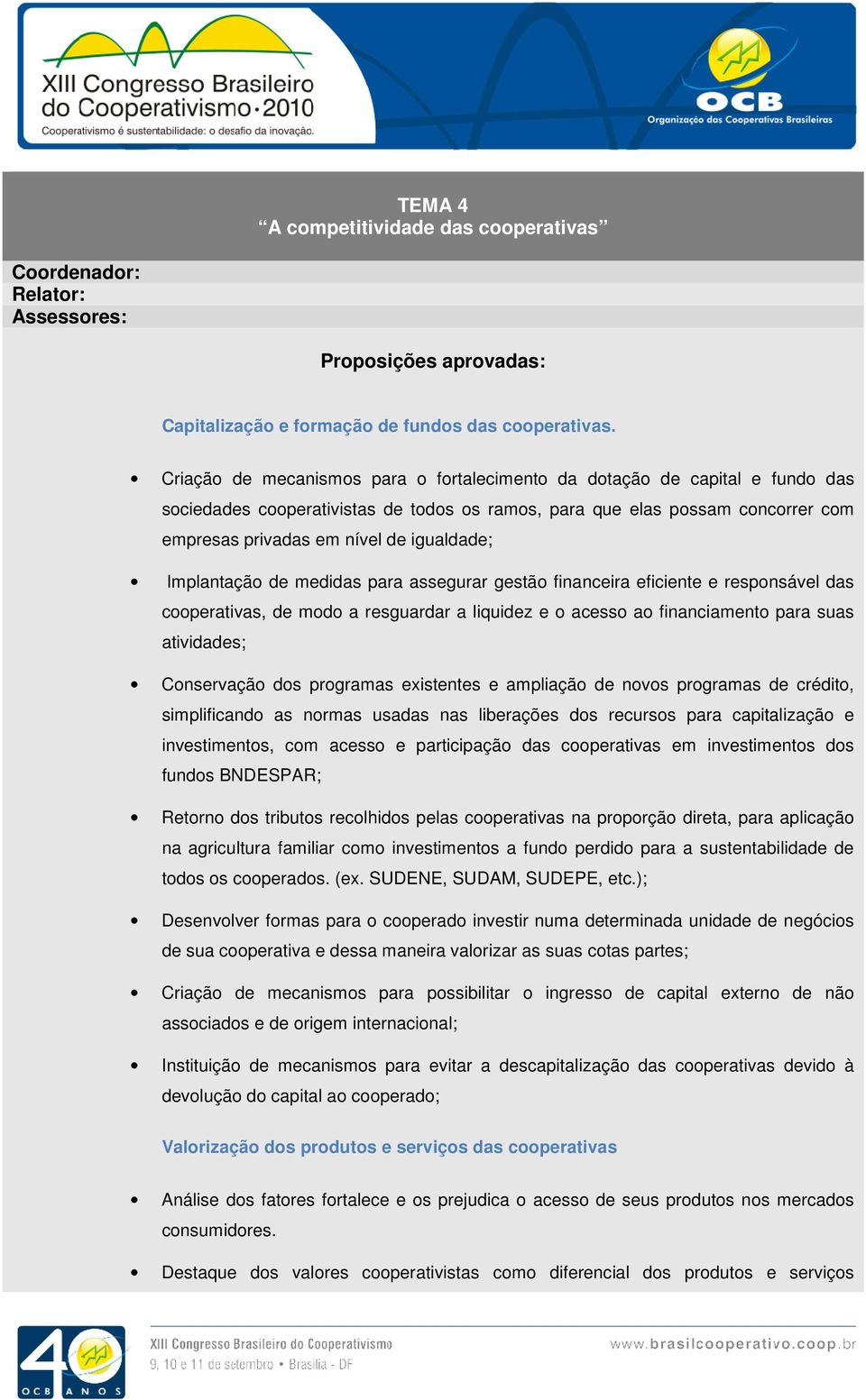 Implantação de medidas para assegurar gestão financeira eficiente e responsável das cooperativas, de modo a resguardar a liquidez e o acesso ao financiamento para suas atividades; Conservação dos