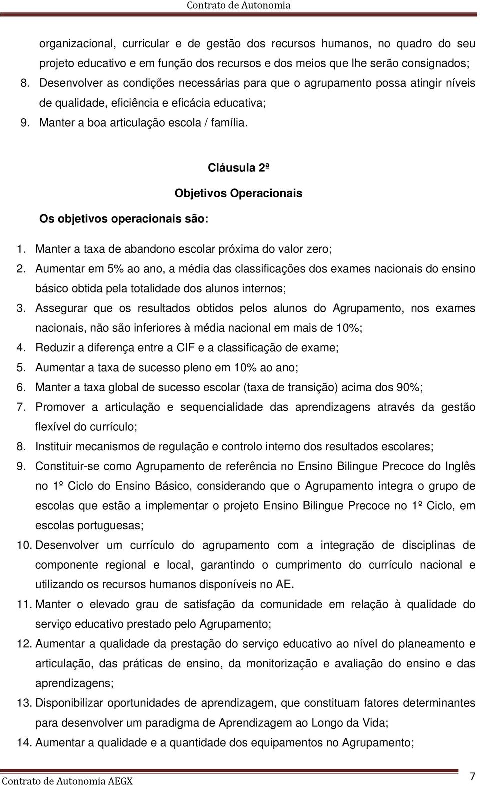 Cláusula 2ª Objetivos Operacionais Os objetivos operacionais são: 1. Manter a taxa de abandono escolar próxima do valor zero; 2.