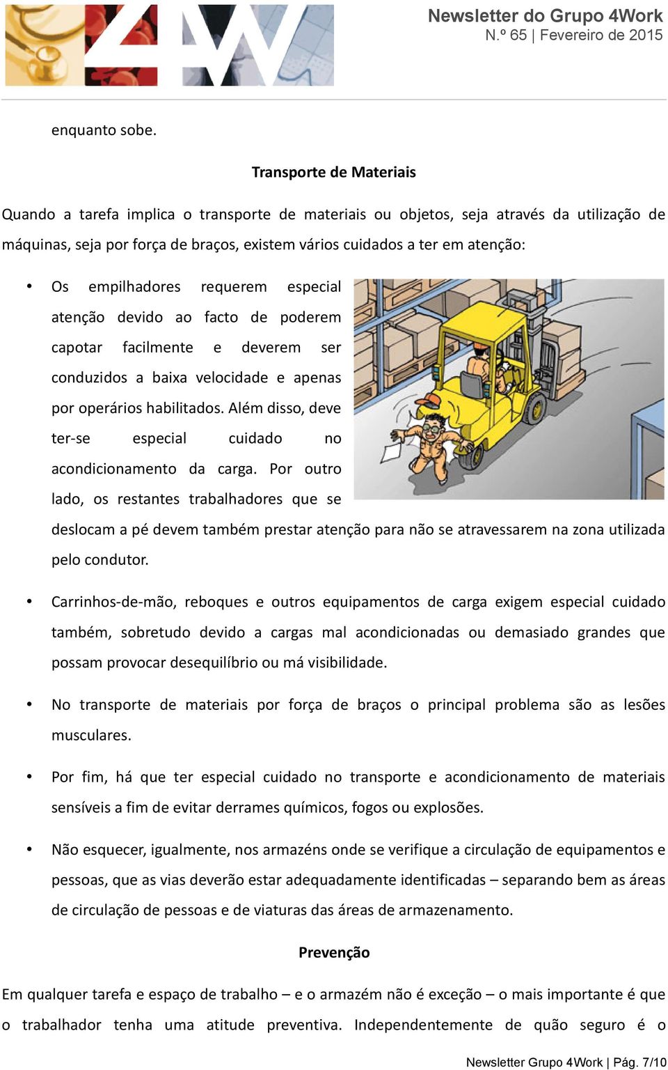 empilhadores requerem especial atenção devido ao facto de poderem capotar facilmente e deverem ser conduzidos a baixa velocidade e apenas por operários habilitados.