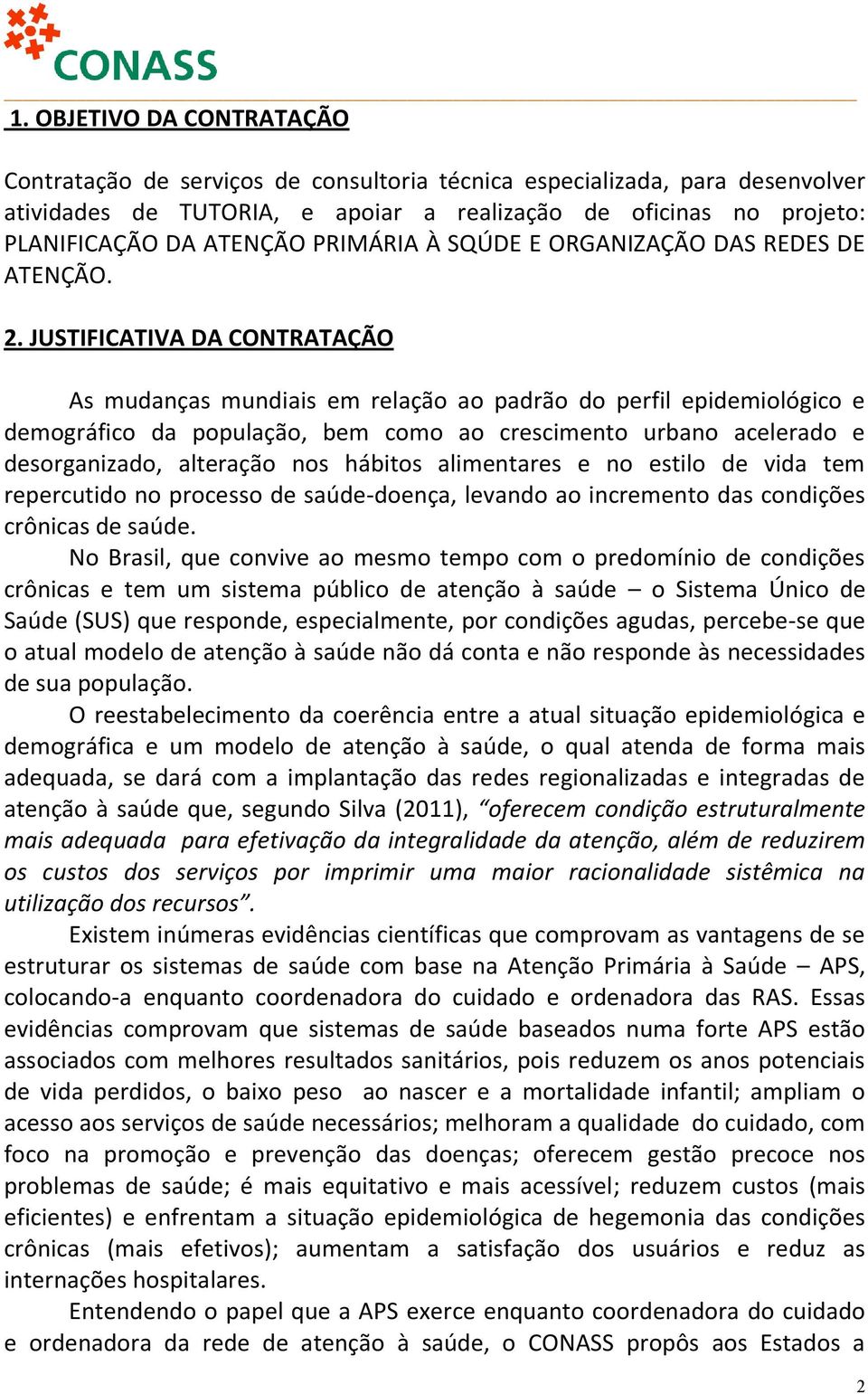 JUSTIFICATIVA DA CONTRATAÇÃO As mudanças mundiais em relação ao padrão do perfil epidemiológico e demográfico da população, bem como ao crescimento urbano acelerado e desorganizado, alteração nos