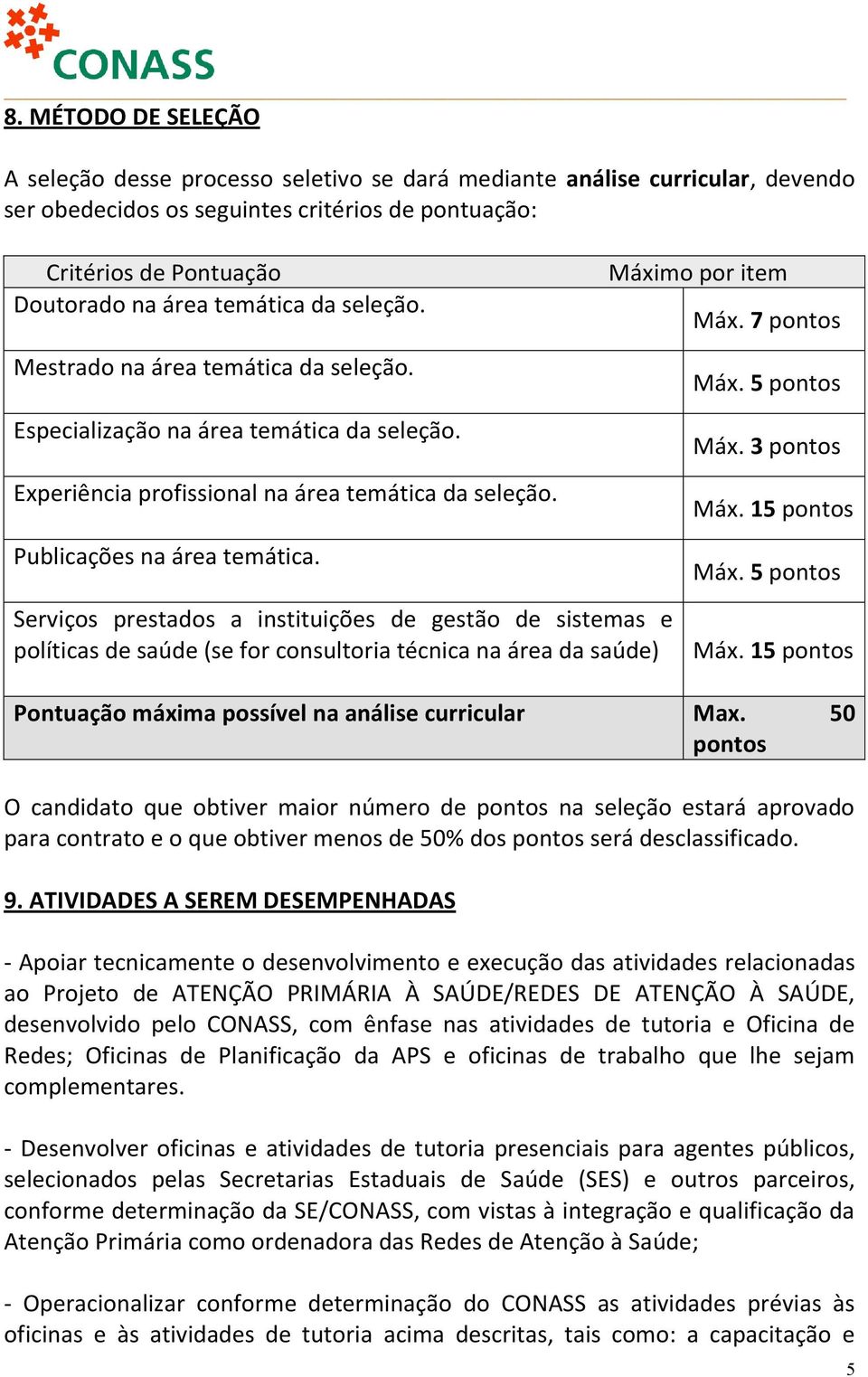 Serviços prestados a instituições de gestão de sistemas e políticas de saúde (se for consultoria técnica na área da saúde) Máximo por item Máx. 7 pontos Máx. 5 pontos Máx. 3 pontos Máx. 15 pontos Máx.