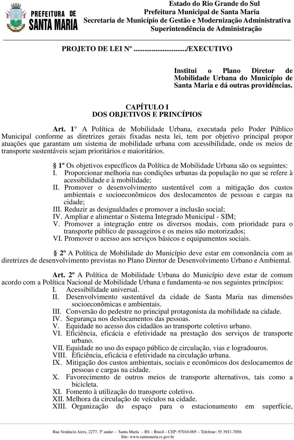 mobilidade urbana com acessibilidade, onde os meios de transporte sustentáveis sejam prioritários e maioritários. 1º Os objetivos específicos da Política de Mobilidade Urbana são os seguintes: I.